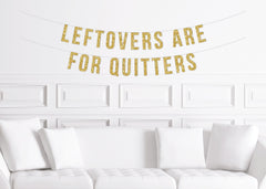 Funny Friendsgiving Dinner Banner, Leftovers Are for Quitters Sign, Thanksgiving Sign Decor, Decorations, Thanksgiving - Pretty Day