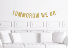 Wedding Rehearsal Dinner Banner, Rehearsal Dinner Decor, Tomorrow We Do Sign Gold Glitter - Pretty Day
