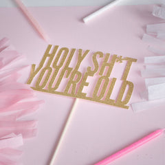 Holy Shit You're Old Cake topper - Pretty Day
